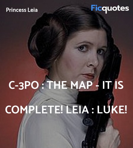 C-3PO : The map - it is complete!
Leia : Luke! image